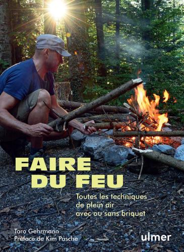 Faire du feu - Toutes les techniques de plein air avec ou sans briquet